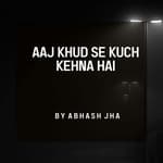 #143 | Aaj Khud Se Kuch Kehna Hai | Dear Me | A Letter To Myself | Abhash Jha