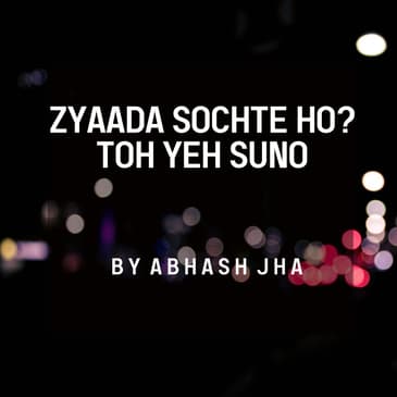 #142 | Zyaada Sochte Ho? Toh Yeh Suno | Abhash Jha on Overthinking