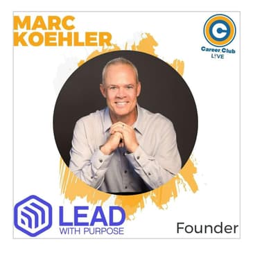 Marc Koehler - Lead with Purpose - Career Club Live