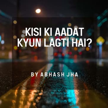 #138 | Kisi Ki Aadat Kyun Lagti Hai | Abhash Jha Poetry | Attachment Issues