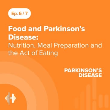 Ep 6: Food and Parkinson’s Disease: Nutrition, Meal Preparation and the Act of Eating