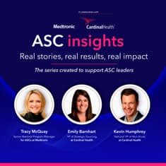 ASC Insights: Why Vendor Consolidation Is Becoming A Competitive Advantage For ASCs with Tracy McQuay of Medtronic and Kevin Humphrey and Emily Barnhart of Cardinal Health