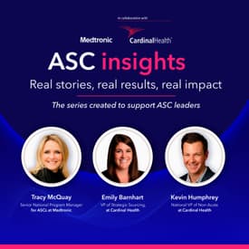 ASC Insights: Why Vendor Consolidation Is Becoming A Competitive Advantage For ASCs with Tracy McQuay of Medtronic and Kevin Humphrey and Emily Barnhart of Cardinal Health