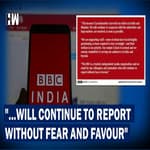 "...Will Continue To Report Without Fear and Favour": BBC Statement Says After IT Survey Ends