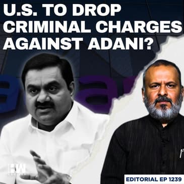 Editorial with Sujit Nair | US Set To Drop Criminal Charges Against Adani, Reports New York Times