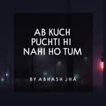 #110 | Ab Kuch Puchti Hi Nahi Ho Tum | Sad Emotional Poem in Hindi | Abhash Jha