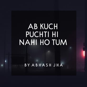 #110 | Ab Kuch Puchti Hi Nahi Ho Tum | Sad Emotional Poem in Hindi | Abhash Jha