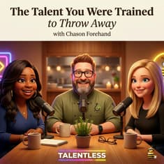 The Talent You Were Trained to Throw Away (with Chason Forehand)