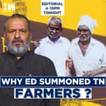Editorial With Sujit Nair: Why ED Summoned Tamil Nadu Farmers?
