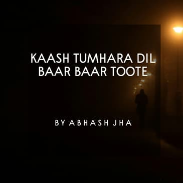 #98 | Kaash Tumhara Dil Baar Baar Toote | Sad Emotional Poetry [Hindi] | Abhash Jha Podcast