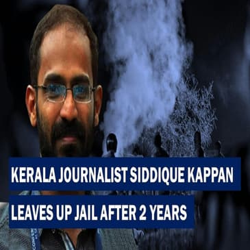 Headlines: Kerala Journalist Siddique Kappan Leaves UP Jail After Over 2 Years