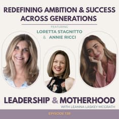 Redefining Ambition & Success Across Generations - with Loretta Stagnitto and Annie Ricci
