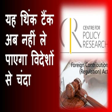 थिंक टैंक Centre for Policy Research का FCRA लाइसेंस हुआ सस्पेंड