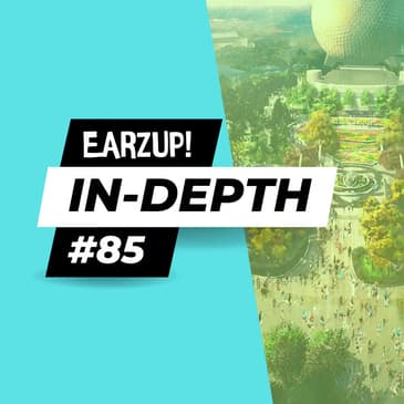 EarzUp! In-Depth | Episode #85: R.I.P. EPCOT, Genie+ Gets Weirder, and More!
