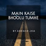 #91 | Main Kaise Bhoolu Tumhe | Sad Poetry in Hindi | Abhash Jha