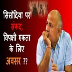 Manish Sisodia पर संकट, विपक्षी एकता के लिए अवसर?