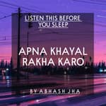 #89 | Listen This Before You Sleep | Calming & Peaceful Sleep Podcast by Abhash Jha | Apna Khayal Rakha Karo