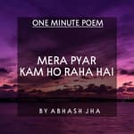 #88 | Mera Pyar Kam Ho Raha Hai | When You Lose Feelings For Someone You Love | Hindi Poetry - Abhash Jha | One Minute Poem