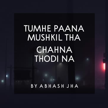 #87 | Tumhe Paana Mushkil Tha , Chahna Thodi Na | One Sided Love Poetry in Hindi | Abhash Jha