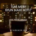 #86 | Tum Meri Kyun Nahi Hoti? | Love Poem For Crush in Hindi | Abhash Jha