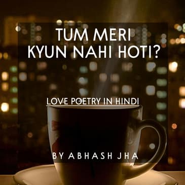 #86 | Tum Meri Kyun Nahi Hoti? | Love Poem For Crush in Hindi | Abhash Jha