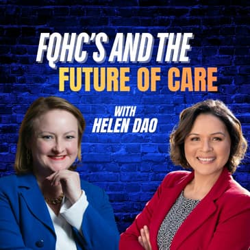 Ep 56: FQHC's and the Future of Care with Helen Dao
