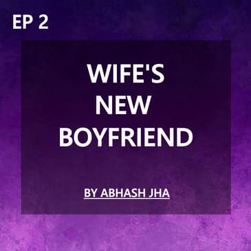 #132 - EPISODE 2 | Wife's New Boyfriend | Storytelling by Abhash Jha | Cheating, Betrayal, Marriage |
