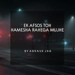 #82 | Ek Afsos Toh Hamesha Rahega Mujhe | Sad Emotional Poetry in Hindi | Abhash Jha