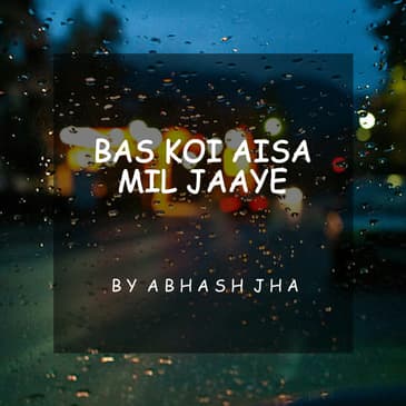 #80 | Bas Koi Aisa Mil Jaaye | Peaceful & Calming Poetry on Love | Abhash Jha