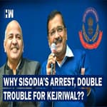 Why Delhi DyCM Manish Sisodia's Arrest Is Double Trouble For Arvind Kejriwal?|