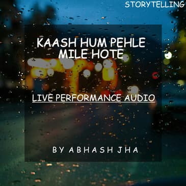 #72 | Kaash Hum Pehle Mile Hote | Live Show Performance | Storytelling Audio | Abhash Jha Story