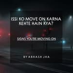 #71 | Issi Ko Move On Karna Kehte Hain Kya | Signs You're Moving On | Abhash Jha Poetry