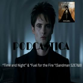 21: “Time and Night” & “Fuel for the Fire" (Sandman S2E7&8)