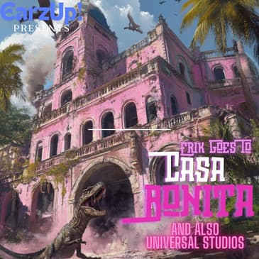 EarzUp! | Erik Goes To Casa Bonita (and Universal Studios)