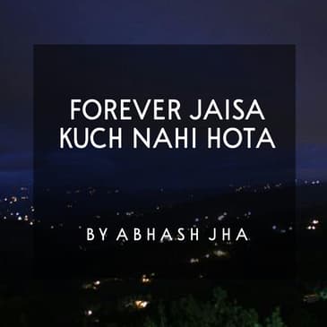 #70 | Forever Jaisa Kuch Nahi Hota | Calming Podcast [Hindi] | Poetry by Abhash Jha
