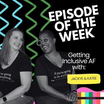 Getting Inclusive AF with Jackye and Katee