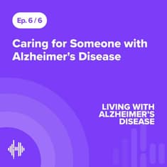 Ep 6: Caring for Someone with Alzheimer's Disease