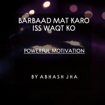 #65 | Barbaad Mat Karo Iss Waqt Ko | बर्बाद मत करो इस वक़्त को | Powerful Motivational Poem [Hindi] | Abhash Jha