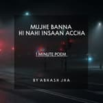 #64 | Mujhe Banna Hi Nahi Insaan Accha | मुझे बनना ही नहीं इंसान अच्छा | Abhash Jha Poetry