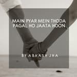 # 63 | Main Pyar Mein Thoda Pagal Ho Jaata Hoon | Love Poetry in Hindi | Baatein With Abhash Podcast