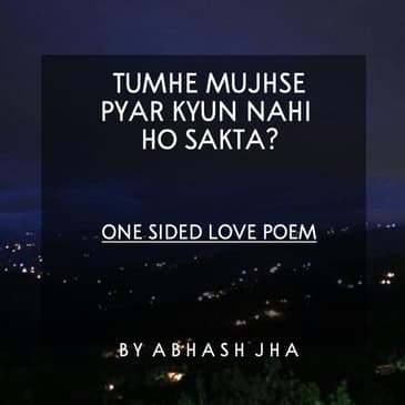 #60 | Tumhe Mujhse Pyar Kyun Nahi Ho Sakta? | One Sided Love Poetry by Abhash Jha | Baatein With Abhash Podcast