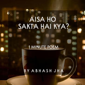 #58 | Aisa Ho Sakta Hai Kya | One Minute Poem | Not a Love Poetry by Abhash Jha