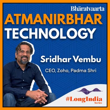 #104 - Atmanirbhar Technology | Sridhar Vembu | #LongIndia | Bharatvaarta