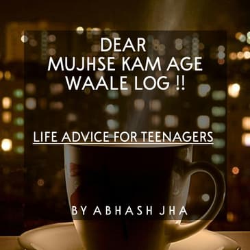 #57 | Dear Mujhse Kam Age Waale Log | Life Advice For Teenagers | Baatein With Abhash Podcast