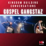 556: Gospel Gangstaz - Kingdom Building Conversations