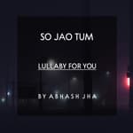 #56 | So Jao Tum | Listen This Before You Sleep | Calming Sleep Podcast | Lullaby For Adults | Abhash Jha