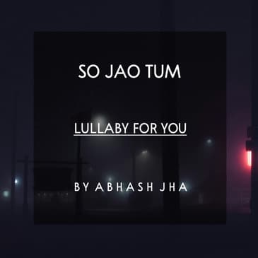 #56 | So Jao Tum | Listen This Before You Sleep | Calming Sleep Podcast | Lullaby For Adults | Abhash Jha