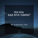 #55 | Yeh Kya Kar Diya Tumne | ये क्या कर दिया तुमने | Most Emotional Poetry [Hindi] | Abhash Jha