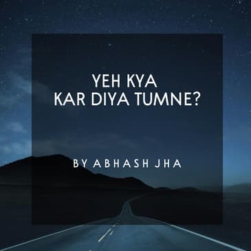 #55 | Yeh Kya Kar Diya Tumne | ये क्या कर दिया तुमने | Most Emotional Poetry [Hindi] | Abhash Jha