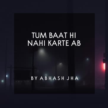 #52 | Tum Baat Hi Nahi Karte Ab | तुम बात ही नहीं करते अब | Sad Love Poetry by Abhash Jha